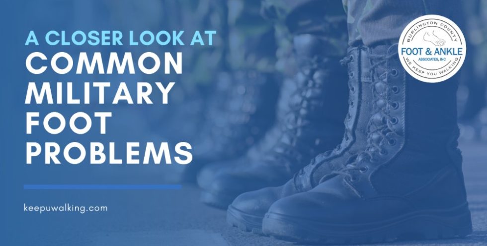 A Closer Look at Common Military Foot Problems - Burlington County Foot ...